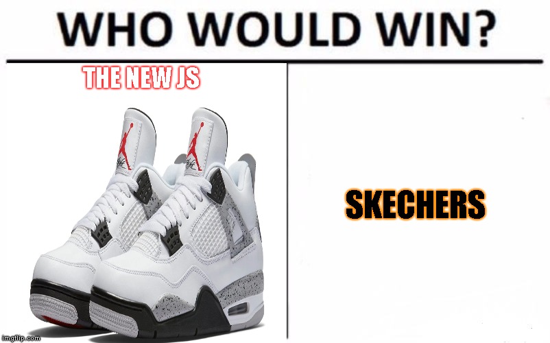 Obviously left would win | THE NEW JS; SKECHERS | image tagged in funny | made w/ Imgflip meme maker