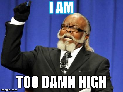 Too Damn High Meme | I AM; TOO DAMN HIGH | image tagged in memes,too damn high | made w/ Imgflip meme maker