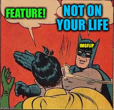 Batman Slapping Robin Meme | FEATURE! NOT ON YOUR LIFE IMGFLIP | image tagged in memes,batman slapping robin | made w/ Imgflip meme maker