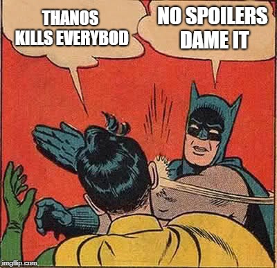 Batman Slapping Robin Meme | THANOS KILLS EVERYBOD; NO SPOILERS DAME IT | image tagged in memes,batman slapping robin | made w/ Imgflip meme maker