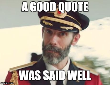 Speak Freely | A GOOD QUOTE WAS SAID WELL | image tagged in captain obvious | made w/ Imgflip meme maker