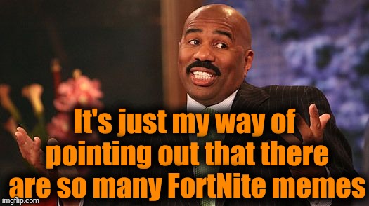 shrug | It's just my way of pointing out that there are so many FortNite memes | image tagged in shrug | made w/ Imgflip meme maker