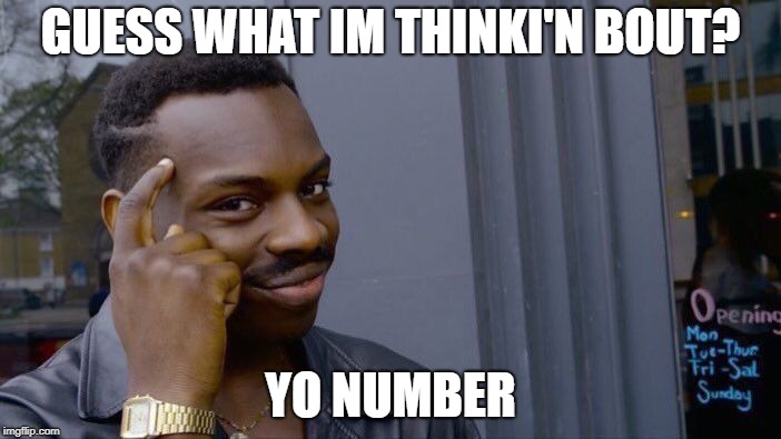 Roll Safe Think About It | GUESS WHAT IM THINKI'N BOUT? YO NUMBER | image tagged in memes,roll safe think about it | made w/ Imgflip meme maker