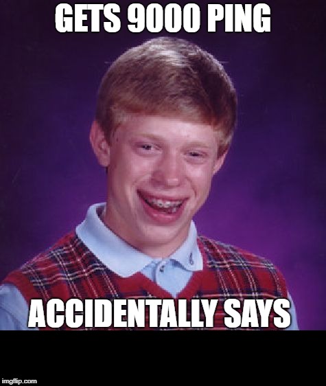 Bad Luck Brian Meme | GETS 9000 PING; ACCIDENTALLY SAYS; ITS OVER 9000! | image tagged in memes,bad luck brian,it's over 9000 | made w/ Imgflip meme maker