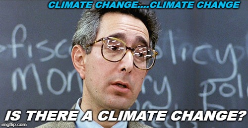 Beuller, Beuller... | CLIMATE CHANGE....CLIMATE CHANGE; IS THERE A CLIMATE CHANGE? | image tagged in beuller beuller... | made w/ Imgflip meme maker