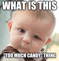 too much candy??? | WHAT IS THIS; "TOO MUCH CANDY" THING | image tagged in memes,skeptical baby,too much candy,what is this,funny | made w/ Imgflip meme maker