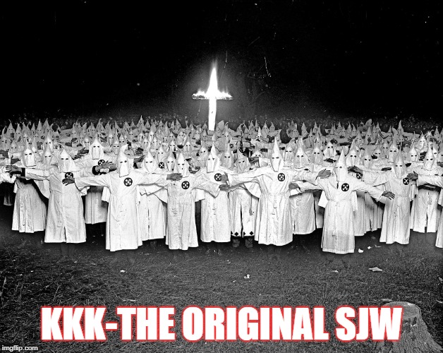KKK=SJW | KKK-THE ORIGINAL SJW | image tagged in kkk | made w/ Imgflip meme maker