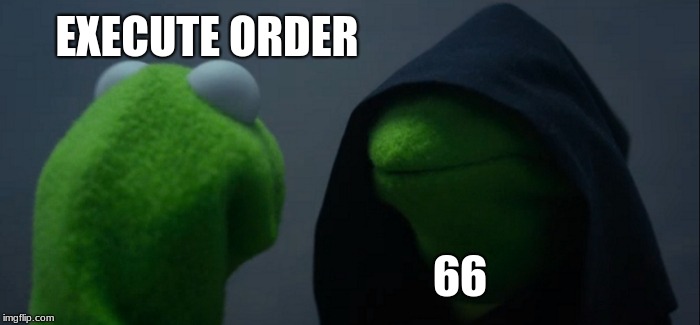 Evil Kermit | EXECUTE ORDER; 66 | image tagged in memes,evil kermit | made w/ Imgflip meme maker