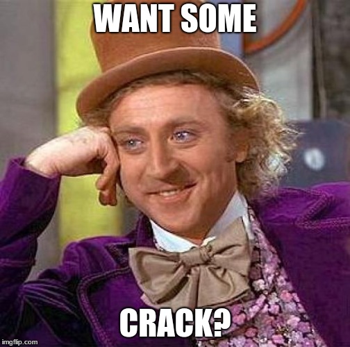 Creepy Condescending Wonka | WANT SOME; CRACK? | image tagged in memes,creepy condescending wonka | made w/ Imgflip meme maker