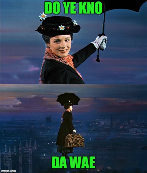 Mary Poppins Leaving | DO YE KNO DA WAE | image tagged in mary poppins leaving | made w/ Imgflip meme maker
