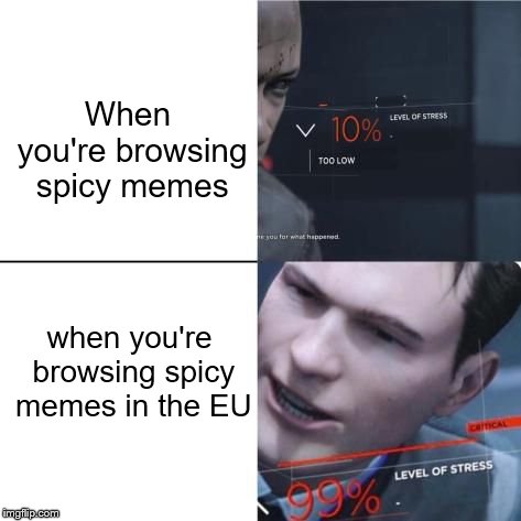 It's a spicy new meme | When you're browsing spicy memes; when you're browsing spicy memes in the EU | image tagged in level of stress,memes,detroit become human,eu,stress | made w/ Imgflip meme maker
