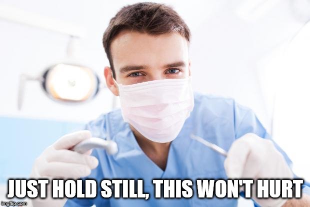 Dentist | JUST HOLD STILL, THIS WON'T HURT | image tagged in dentist | made w/ Imgflip meme maker