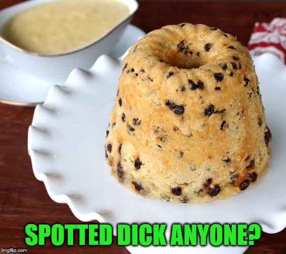 SPOTTED DICK ANYONE? | made w/ Imgflip meme maker