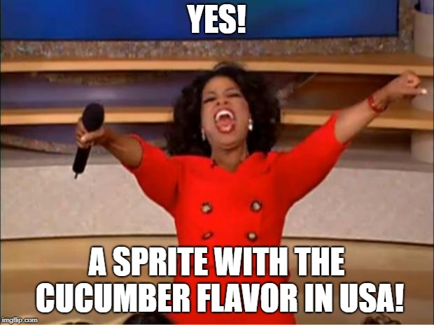 Oprah You Get A Meme | YES! A SPRITE WITH THE CUCUMBER FLAVOR IN USA! | image tagged in memes,oprah you get a | made w/ Imgflip meme maker