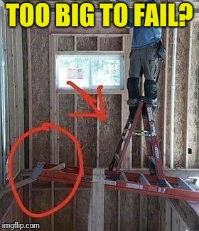Ladder Balance Bad Construction Week | TOO BIG TO FAIL? | image tagged in memes,bad construction week,ladder,balance | made w/ Imgflip meme maker