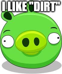 Angry Birds Pig Meme | I LIKE "DIRT" | image tagged in memes,angry birds pig | made w/ Imgflip meme maker
