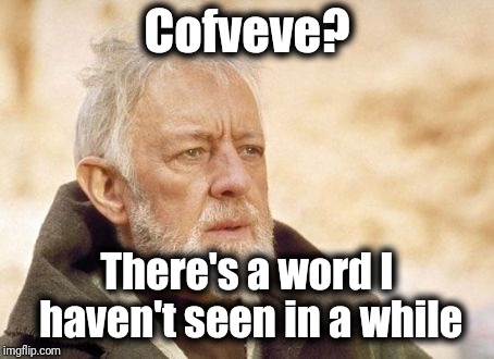 Obi Wan Kenobi Meme | Cofveve? There's a word I haven't seen in a while | image tagged in memes,obi wan kenobi | made w/ Imgflip meme maker
