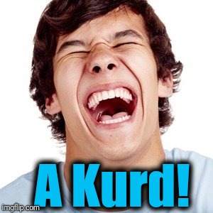lol | A Kurd! | image tagged in lol | made w/ Imgflip meme maker