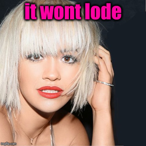 ditz | it wont lode | image tagged in ditz | made w/ Imgflip meme maker