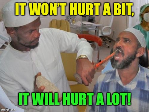 Obamacare Dentist | IT WON’T HURT A BIT, IT WILL HURT A LOT! | image tagged in obamacare dentist | made w/ Imgflip meme maker