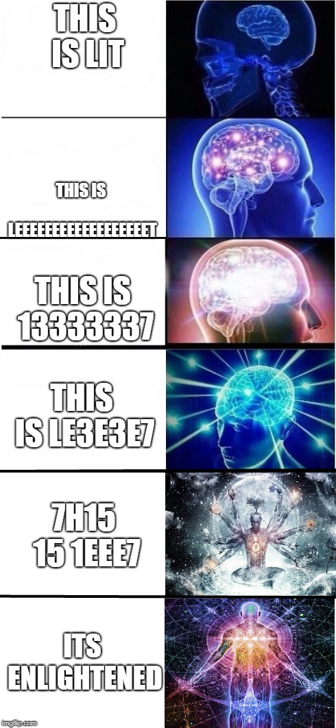 Expanded expanding brain | THIS IS LIT; THIS IS LEEEEEEEEEEEEEEEEEET; THIS IS 13333337; THIS IS LE3E3E7; 7H15 15 1EEE7; ITS ENLIGHTENED | image tagged in expanded expanding brain | made w/ Imgflip meme maker