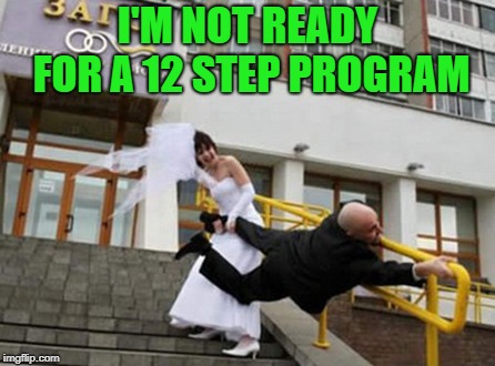 I'M NOT READY FOR A 12 STEP PROGRAM | made w/ Imgflip meme maker