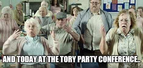 Today at the Tory Party conference |  AND TODAY AT THE TORY PARTY CONFERENCE.. | image tagged in conservatives,brexit,uk election,tory,funny memes,memes | made w/ Imgflip meme maker