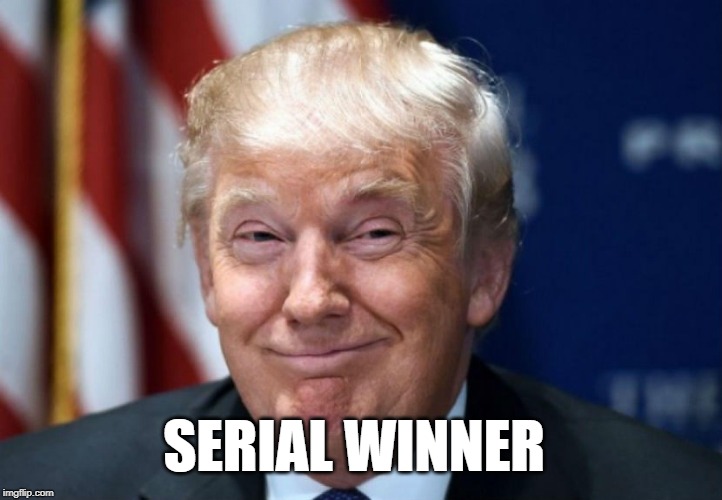winning and winning | SERIAL WINNER | image tagged in donald trump | made w/ Imgflip meme maker