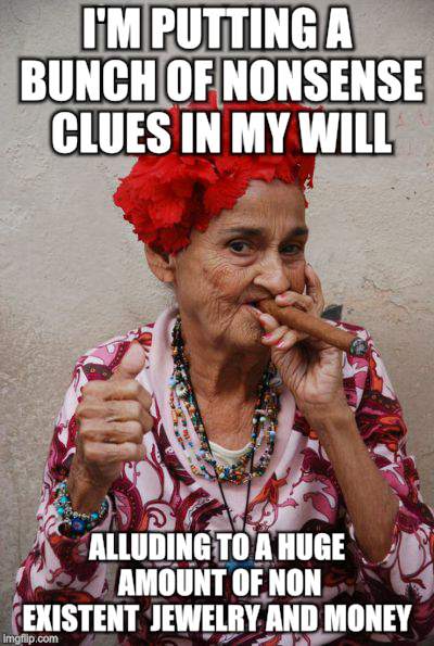 They put me in a home, the lousy bast.. | I'M PUTTING A BUNCH OF NONSENSE CLUES IN MY WILL; ALLUDING TO A HUGE AMOUNT OF NON EXISTENT  JEWELRY AND MONEY | image tagged in memes,old lady,revenge,karma | made w/ Imgflip meme maker