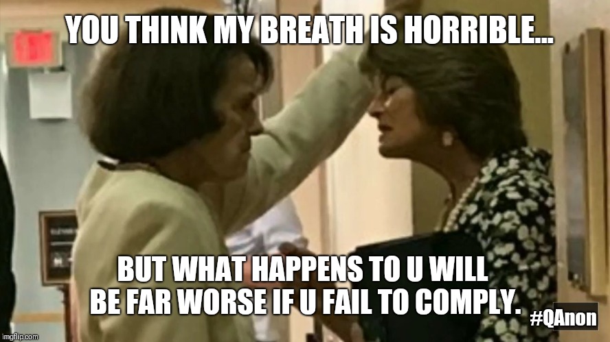 Dianne Feinstein corners Senator Lisa Murkowski #DragonBreath #DeathThreat | YOU THINK MY BREATH IS HORRIBLE... BUT WHAT HAPPENS TO U WILL BE FAR WORSE IF U FAIL TO COMPLY. #QAnon | image tagged in evil feinstein,force choke,death stare,resting bitch face,treason,guantanamo | made w/ Imgflip meme maker