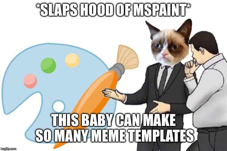 *SLAPS HOOD OF MSPAINT* THIS BABY CAN MAKE SO MANY MEME TEMPLATES | made w/ Imgflip meme maker