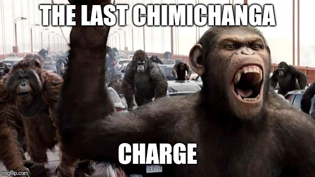 Planet of the apes | THE LAST CHIMICHANGA; CHARGE | image tagged in planet of the apes | made w/ Imgflip meme maker