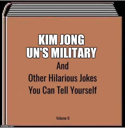 North korea |  KIM JONG UN'S MILITARY | image tagged in and other hilarious jokes you can tell yourself,kim jong un,military,jokes | made w/ Imgflip meme maker