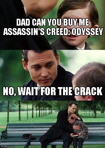Finding Neverland Meme | DAD CAN YOU BUY ME ASSASSIN'S CREED: ODYSSEY; NO, WAIT FOR THE CRACK | image tagged in memes,finding neverland | made w/ Imgflip meme maker