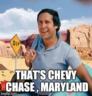 Chevy Chase | THAT'S CHEVY CHASE , MARYLAND | image tagged in chevy chase | made w/ Imgflip meme maker