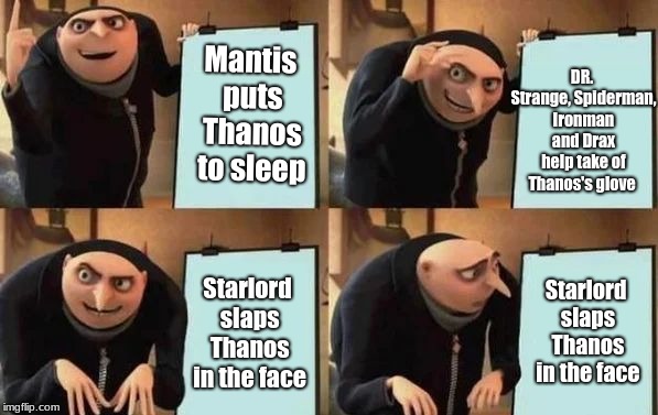 Gru's plan on Thanos (but ONE horrible mistake) | DR. Strange, Spiderman, Ironman and Drax help take of Thanos's glove; Mantis puts Thanos to sleep; Starlord slaps Thanos in the face; Starlord slaps Thanos in the face | image tagged in gru's plan,thanos,marvel,starlord,memes,avengers infinity war | made w/ Imgflip meme maker