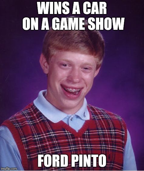 Bad Luck Brian Meme | WINS A CAR ON A GAME SHOW FORD PINTO | image tagged in memes,bad luck brian | made w/ Imgflip meme maker
