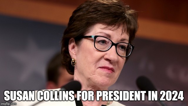 Susan Collins | SUSAN COLLINS FOR PRESIDENT IN 2024 | image tagged in susan collins | made w/ Imgflip meme maker