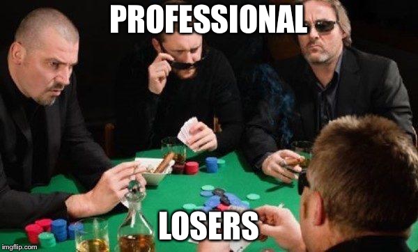 PROFESSIONAL; LOSERS | image tagged in losers | made w/ Imgflip meme maker