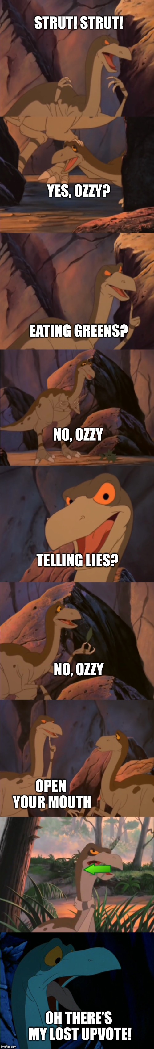 Strut Strut Yes Papa | STRUT! STRUT! YES, OZZY? EATING GREENS? NO, OZZY; TELLING LIES? NO, OZZY; OPEN YOUR MOUTH; OH THERE’S MY LOST UPVOTE! | image tagged in memes,johny johny yes papa,land before time,eggs,ozzy and strut | made w/ Imgflip meme maker