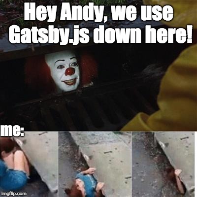 Nice! | Hey Andy, we use Gatsby.js down here! me: | made w/ Imgflip meme maker