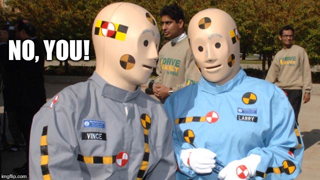 Crash test dummies | NO, YOU! | image tagged in crash test dummies | made w/ Imgflip meme maker