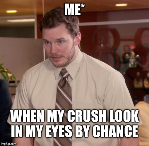 Afraid To Ask Andy Meme | ME*; WHEN MY CRUSH LOOK IN MY EYES BY CHANCE | image tagged in memes,afraid to ask andy | made w/ Imgflip meme maker