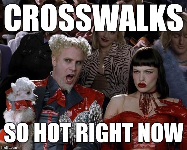 Mugatu So Hot Right Now Meme | CROSSWALKS; SO HOT RIGHT NOW | image tagged in memes,mugatu so hot right now | made w/ Imgflip meme maker