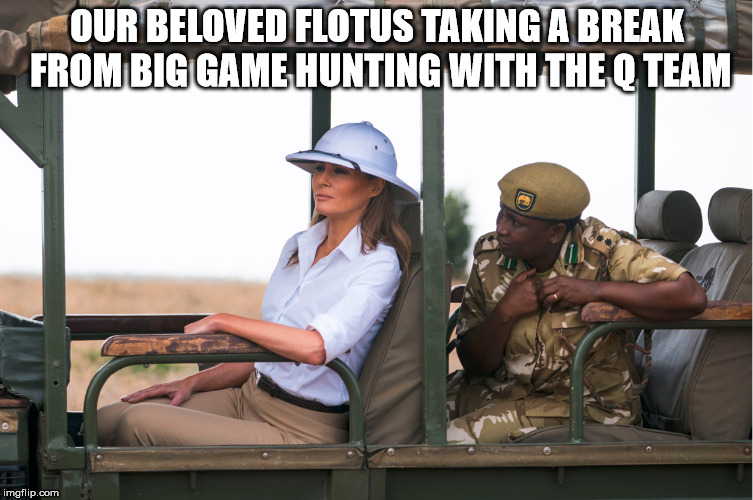 OUR BELOVED FLOTUS TAKING A BREAK FROM BIG GAME HUNTING WITH THE Q TEAM | made w/ Imgflip meme maker