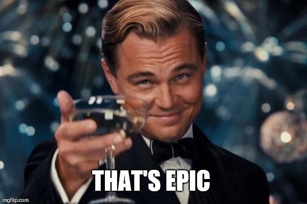 Leonardo Dicaprio Cheers Meme | THAT'S EPIC | image tagged in memes,leonardo dicaprio cheers | made w/ Imgflip meme maker