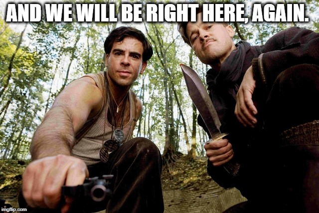 Nazi Hunters | AND WE WILL BE RIGHT HERE, AGAIN. | image tagged in nazi hunters | made w/ Imgflip meme maker