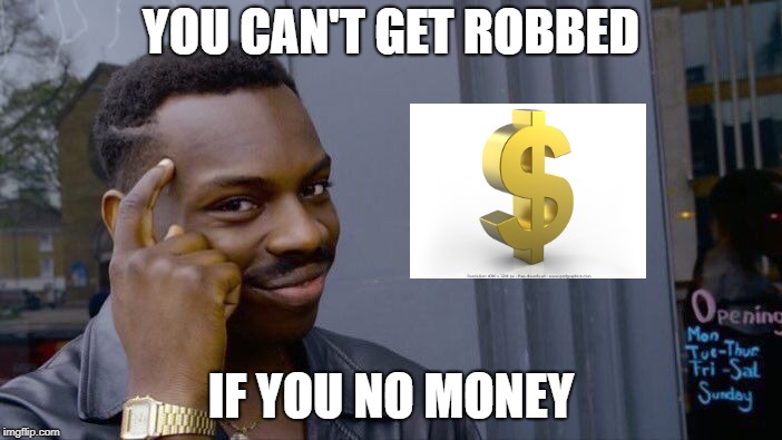 Roll Safe Think About It | YOU CAN'T GET ROBBED; IF YOU NO MONEY | image tagged in memes,roll safe think about it | made w/ Imgflip meme maker
