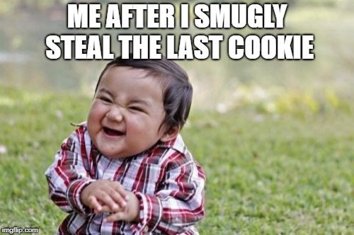 Evil Toddler Meme | ME AFTER I SMUGLY STEAL THE LAST COOKIE | image tagged in memes,evil toddler | made w/ Imgflip meme maker