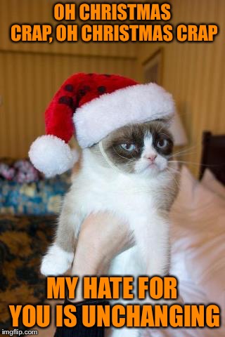 Grumpy Cat Christmas Meme | OH CHRISTMAS CRAP, OH CHRISTMAS CRAP MY HATE FOR YOU IS UNCHANGING | image tagged in memes,grumpy cat christmas,grumpy cat | made w/ Imgflip meme maker